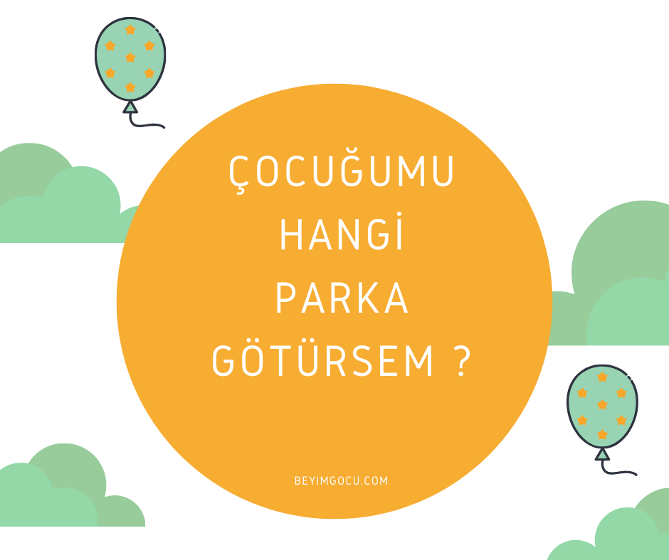 ÇOCUĞUMU HANGİ PARKA GÖTÜRSEM ?